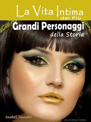 cover image of La Vita Intima dei Più Grandi Personaggi della Storia
